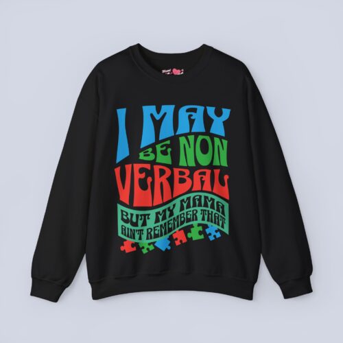 I May Be Non Verbal But My Mama Ain’t Remember That Sweatshirt