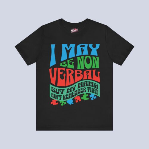 I May Be Non Verbal But My Mama Ain't Remember That T-Shirt