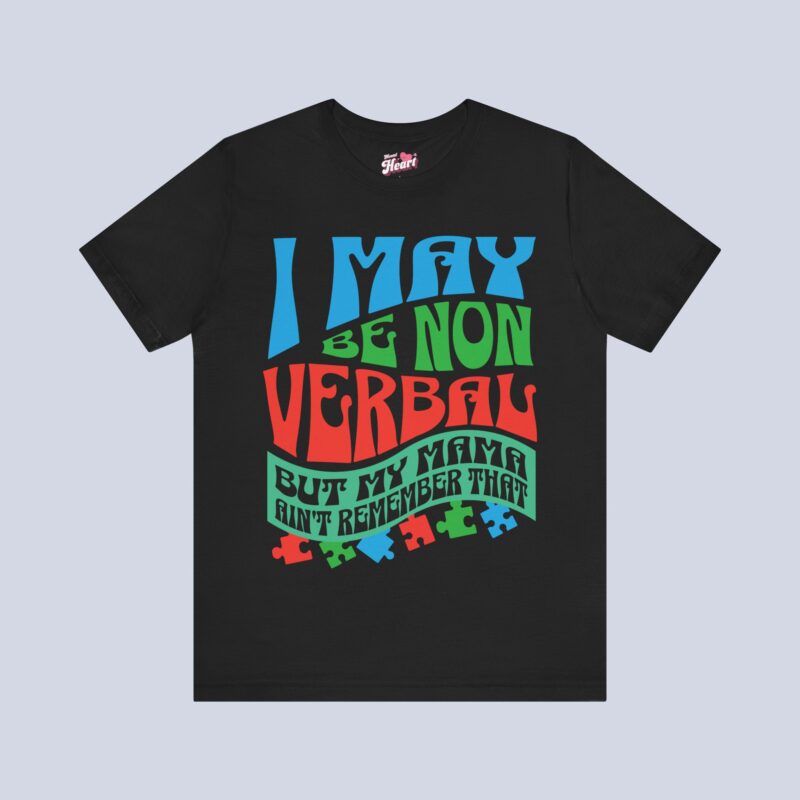 I May Be Non Verbal But My Mama Ain't Remember That T-Shirt