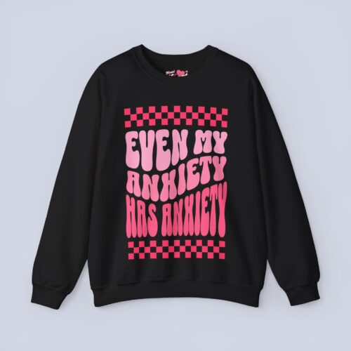 Even My Anxiety Has Anxiety Sweatshirt