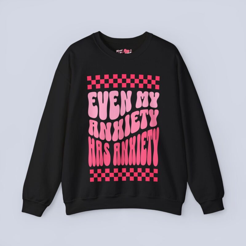 Even My Anxiety Has Anxiety Sweatshirt