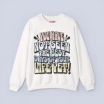 You Have Not Seen The Best Days Of Your Life Yet Sweatshirt