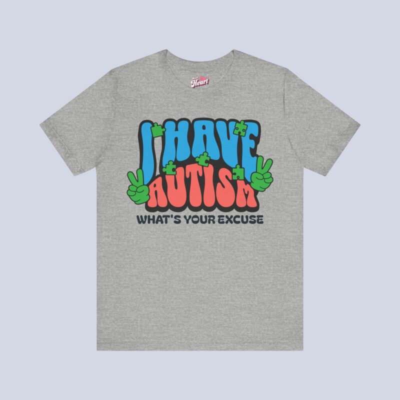 I Have Autism What’s Your Excuse T-Shirt